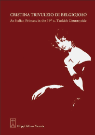 Cristina Trivulzio di Belgiojoso<br />
An italian princess in the 19th Turkish Countryside<br />
Filippi Editore, Venezia, 2009