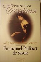 Emmanuel-Philibert de Savoie<br />
Princesse Cristina, le roman d'une exilée<br />
<br />
2002, Edition Michel Lafon